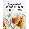 5-Ingredient Cooking for Two: 100+ Recipes Portioned for Pairs