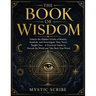 The Book of Wisdom: Unlock the Hidden Truths of Reality, Symbols, and Sovereignty They Never Taught You - A Practical Guide to Decode the World and Ta
