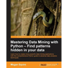 Mastering Data Mining with Python - Find patterns hidden in your data