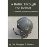 A Bullet Through the Helmet: A Vietnam Dustoff Pilot's Memoir