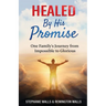 Healed By His Promise: One Family's Journey from Impossible to Glorious