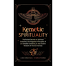 Kemetic Spirituality: The Buried Secrets to Spiritual Evolution, the Forgotten Principles of an Elevated Existence, & the Ancient Wisdom of Divine One