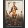 The Portuguese Inquisition: The History of the Portuguese Empire's Religious Persecution of Non-Christians in Portugal and Asia