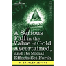 A Serious Fall in the Value of Gold Ascertained: And Its Social Effects Set Forth