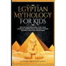 Egyptian Mythology For Kids: Discover Fascinating History, Facts, Gods, Goddesses, Bedtime Stories, Pharaohs, Pyramids, Mummies & More from Ancient Eg