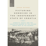 Picturing Genocide in the Independent State of Croatia: Atrocity Images and the Contested Memory of the Second World War in the Balkans