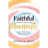 Faithful Moments: 52 Weeks of Prayer, Reflection, and Intentional Time with God