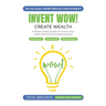 Invent WOW: A Proven 3 Step System for Turning Your WOW IDEAS Into Profitable Products