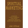 Spiritual Marketing: A Proven 5-Step Formula for Easily Creating Wealth from the Inside Out
