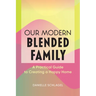Our Modern Blended Family: A Practical Guide to Creating a Happy Home