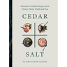 Cedar and Salt: Vancouver Island Recipes from Forest, Farm, Field, and Sea