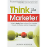 Think Like a Marketer: What It Really Takes to Stand Out from the Crowd, the Clutter, and the Competition