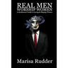 Real Men Worship Women: A Gentleman's Guide to Loving & Obeying Women
