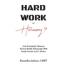 Hard Work or Harmony?: A Go-To Guide for Women to Nurture Healthy Relationships with Family, Friends and Co-Workers