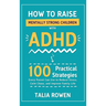 How to Raise Mentally Strong Children With ADHD: 100 Practical Strategies Every Parent Can Use to Reduce Stress, Calm Chaos, and Improve Family Life