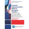 Essential Communications Skills for Managers, Volume I: A Practical Guide for Communicating Effectively with All People in All Situations