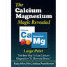 The Calcium Magnesium Magic Revealed: Large Print: The Best Way To Use Calcium Magnesium To Eliminate Illness