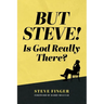 BUT STEVE! Is God Really There?