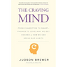 The Craving Mind: From Cigarettes to Smartphones to Love - Why We Get Hooked and How We Can Break Bad Habits