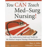 You CAN Teach Med-Surg Nursing!: The Authoritative Guide and Toolkit for the Medical-Surgical Nursing Clinical Instructor