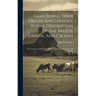 Game Fowls, Their Origin And History, With A Description Of The Breeds, Strains, And Crosses: The American And English Modes Of Feeding, Training, And