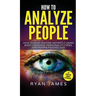 How to Analyze People: How to Read Anyone Instantly Using Body Language, Personality Types, and Human Psychology (How to Analyze People Series) (Volum