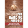The Hard 90 Mindset: (Reach your full potential on the baseball field and in life.)