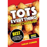 TOTS EVERYTHING Recipe Cookbook: BEST Creative Simple and Easy to Make Tater Tot Recipes at Home
