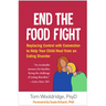 End the Food Fight: Replacing Control with Connection to Help Your Child Heal from an Eating Disorder