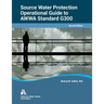 Operational Guide to AWWA Standard G300, Source Water Protection, Second Edition