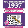 You Were Born In 1937: Crossword: Enjoy Your Holiday And Travel Time With Large Print 80 Crossword Puzzles And Solutions Who Were Born In 193