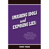 Smashing Idols and Exposing Lies: How the American People are Being Deceived About Virtually Everything