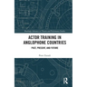 Actor Training in Anglophone Countries: Past, Present and Future