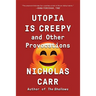 Utopia Is Creepy: And Other Provocations
