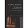 History of Embalming, and of Preparations in Anatomy, Pathology, and Natural History; Including an Account of a New Process for Embalming