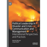 Political Leadership in Disaster and Crisis Communication and Management: International Perspectives and Practices