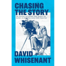 Chasing the Story: The Stories and Events that Shaped the Life of a Veteran News Reporter