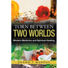 Torn Between Two Worlds: Modern Medicine and Spiritual Healing