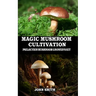 Magic Mushroom Cultivation: Psilocybin Mushroom Grower's Kit