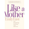 Like a Mother: How Motherhood Is the Key to Unlocking Your Greatness