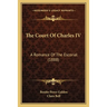 The Court Of Charles IV: A Romance Of The Escorial (1888)