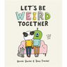 Let's Be Weird Together: A Book about Love