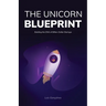 The Unicorn Blueprint: Building the DNA of Billion-Dollar Startups
