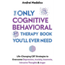 The Only Cognitive Behavioral Therapy Book You'll Ever Need: Life-Changing CBT Strategies to Overcome Depression, Anxiety, Insomnia, Intrusive Thought