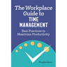 The Workplace Guide to Time Management: Best Practices to Maximize Productivity