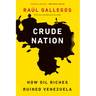 Crude Nation: How Oil Riches Ruined Venezuela