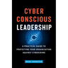 Cyber-Conscious Leadership: A Practical Guide to Protecting Your Organization Against Cybercrime