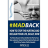 #MadBack: How To Stop The Hurting And Reclaim Your Life, Now