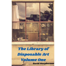 The Library of Disposable Art Volume One