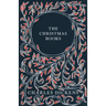 The Christmas Books;A Christmas Carol, The Chimes, The Cricket on the Hearth, The Battle of Life, & The Haunted Man and the Ghost's Bargain